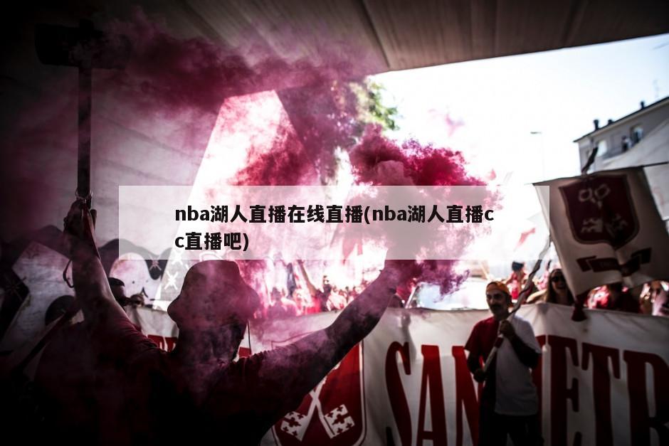 nba湖人直播在线直播(nba湖人直播cc直播吧)-第1张图片-海莱特体育