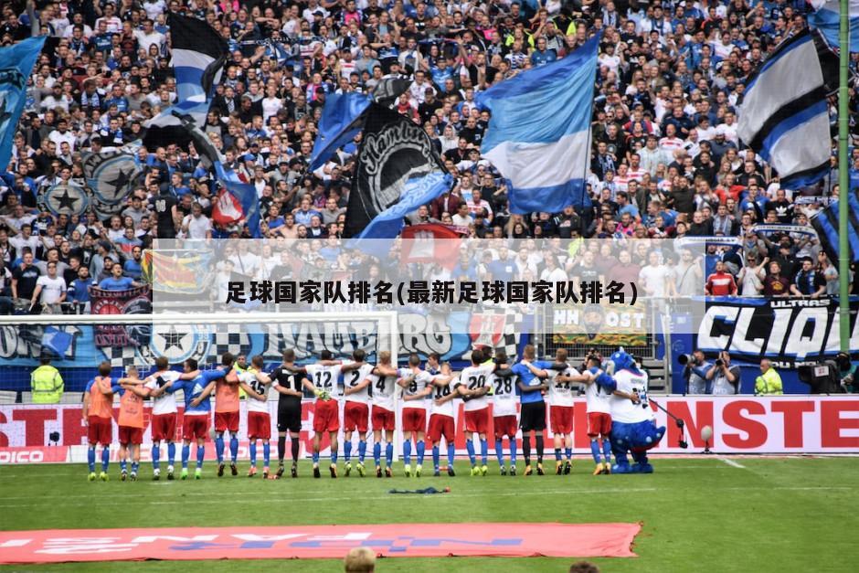 足球国家队排名(最新足球国家队排名)-第1张图片-海莱特体育
