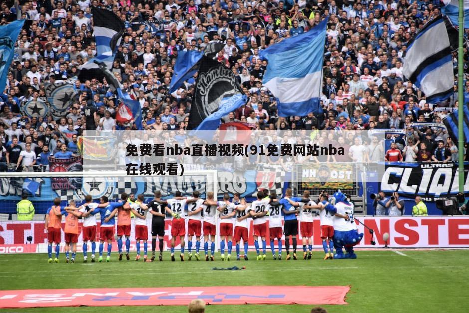 免费看nba直播视频(91免费网站nba在线观看)-第1张图片-海莱特体育