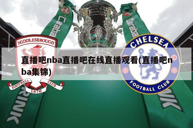 直播吧nba直播吧在线直播观看(直播吧nba集锦)-第1张图片-海莱特体育