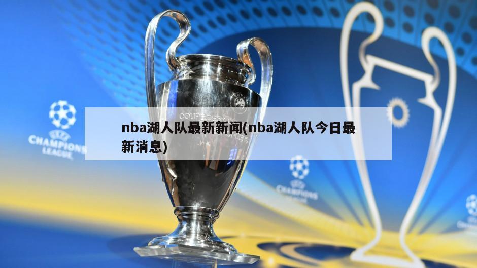 nba湖人队最新新闻(nba湖人队今日最新消息)-第1张图片-海莱特体育