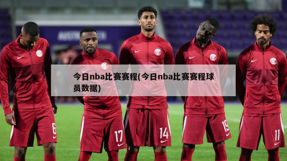 今日nba比赛赛程(今日nba比赛赛程球员数据)-第1张图片-海莱特体育