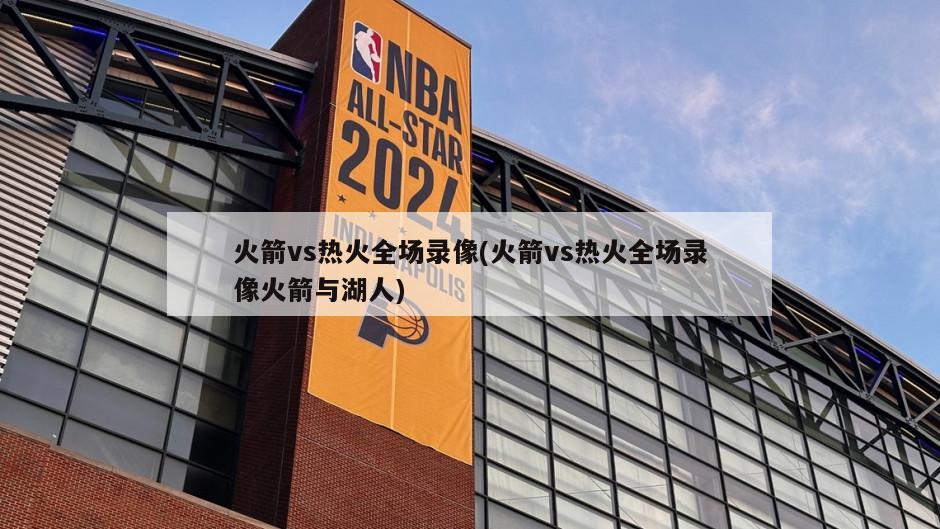 火箭vs热火全场录像(火箭vs热火全场录像火箭与湖人)-第1张图片-海莱特体育
