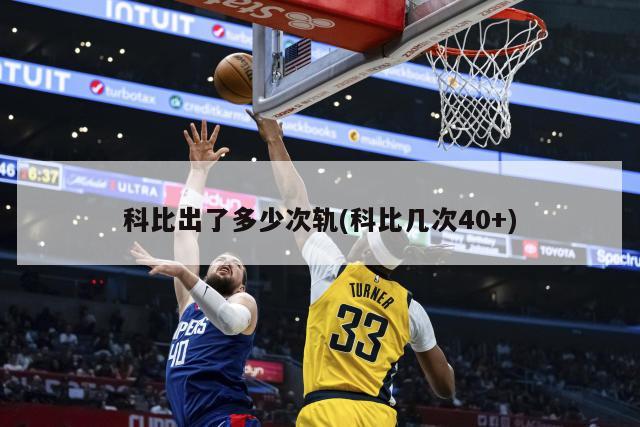 科比出了多少次轨(科比几次40+)-第1张图片-海莱特体育