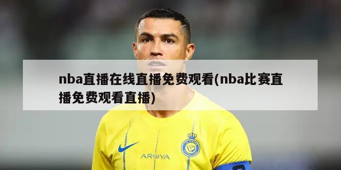 nba直播在线直播免费观看(nba比赛直播免费观看直播)-第1张图片-海莱特体育