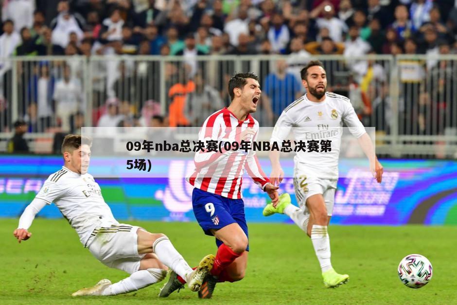 09年nba总决赛(09年NBA总决赛第5场)-第1张图片-海莱特体育