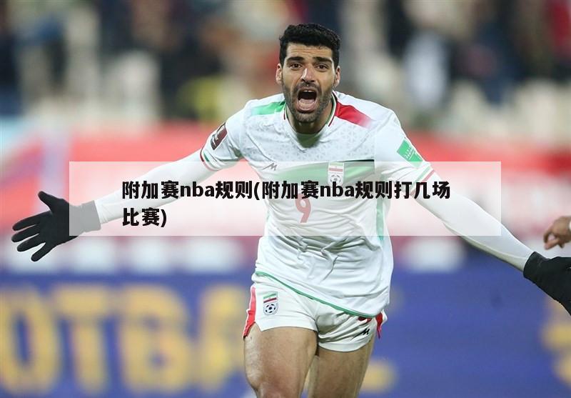 附加赛nba规则(附加赛nba规则打几场比赛)-第1张图片-海莱特体育