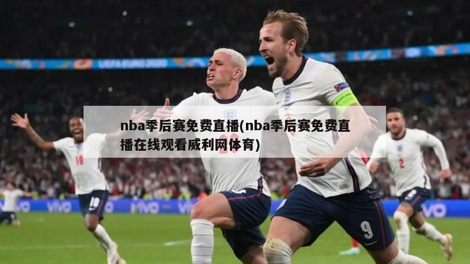 nba季后赛免费直播(nba季后赛免费直播在线观看威利网体育)-第1张图片-海莱特体育
