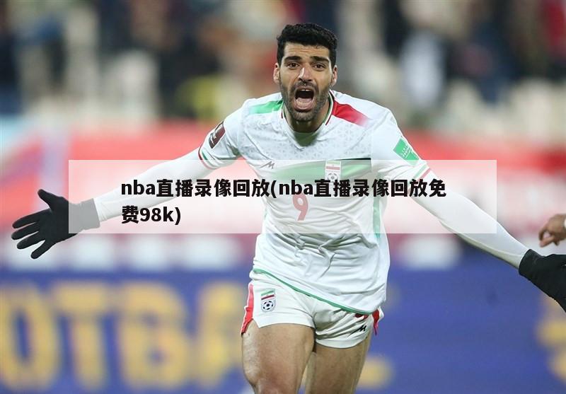 nba直播录像回放(nba直播录像回放免费98k)-第1张图片-海莱特体育