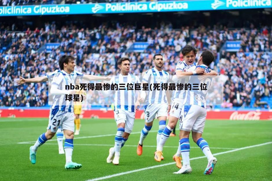 nba死得最惨的三位巨星(死得最惨的三位球星)-第1张图片-海莱特体育