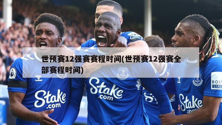 世预赛12强赛赛程时间(世预赛12强赛全部赛程时间)-第1张图片-海莱特体育