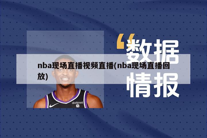 nba现场直播视频直播(nba现场直播回放)-第1张图片-海莱特体育