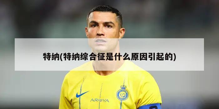 特纳(特纳综合征是什么原因引起的)-第1张图片-海莱特体育