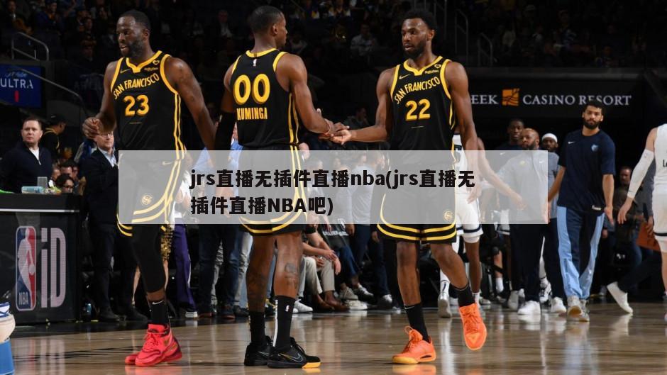 jrs直播无插件直播nba(jrs直播无插件直播NBA吧)-第1张图片-海莱特体育