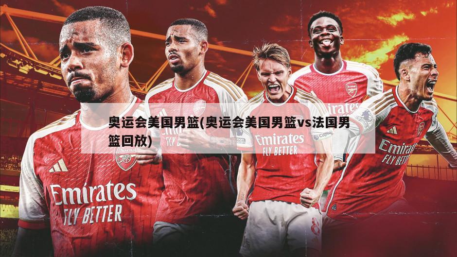 奥运会美国男篮(奥运会美国男篮vs法国男篮回放)-第1张图片-海莱特体育