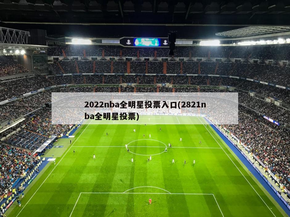 2022nba全明星投票入口(2821nba全明星投票)-第1张图片-海莱特体育