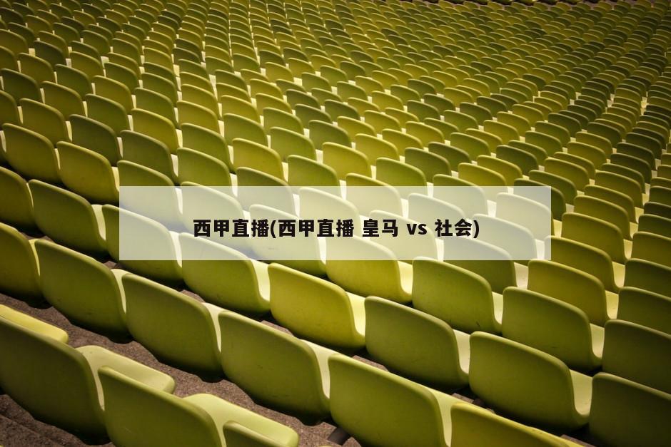 西甲直播(西甲直播 皇马 vs 社会)-第1张图片-海莱特体育