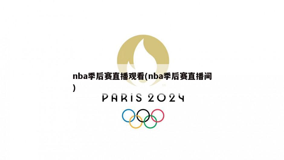nba季后赛直播观看(nba季后赛直播间)-第1张图片-海莱特体育